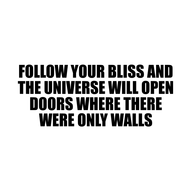 Follow your bliss and the universe will open doors where there were only walls by Geometric Designs