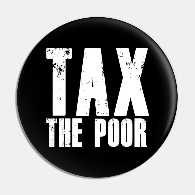 TAX THE POOR Pin by bmron