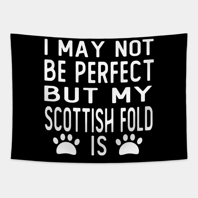 i may not be perfect but my scottish fold is gift cat Tapestry by T-shirt verkaufen