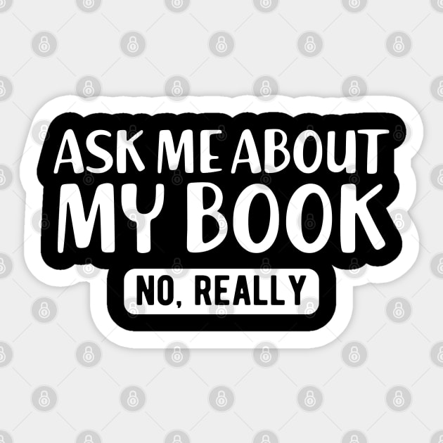 Book - Ask me about my book No, really - Book Lover - Sticker