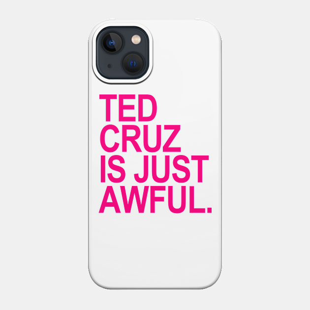 Ted Cruz is just awful (hot pink 2) - Ted Cruz - Phone Case