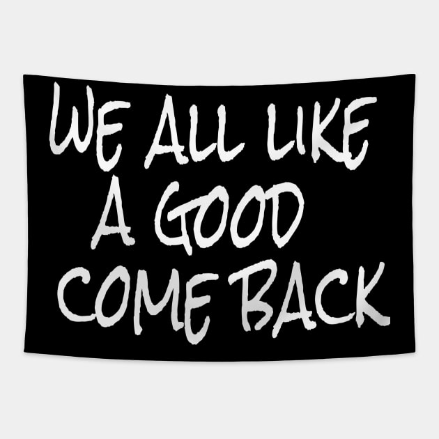 we all like a good come back Tapestry by crazytshirtstore