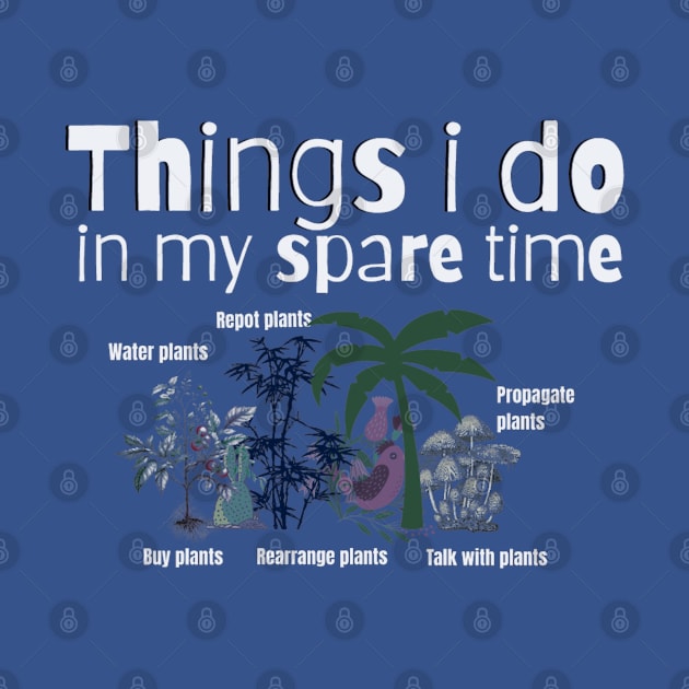 Things I Do In My Spare Time Plant Lovers by Artistic Design