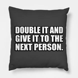 Double It And Give It To The Next Person - meme Pillow