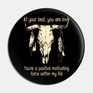 At Your Best, You Are Love You're A Positive Motivating Force Within My Life Love Music Bull-Skull Pin