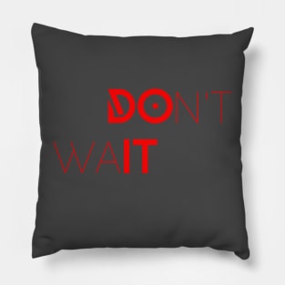 DOn't waIT Pillow