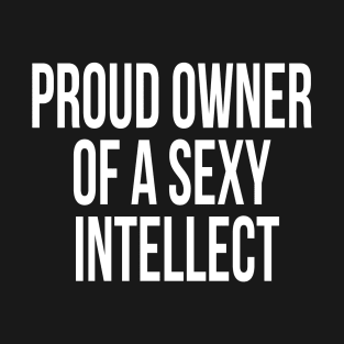 Proud owner of a sexy intellect tshirt T-Shirt