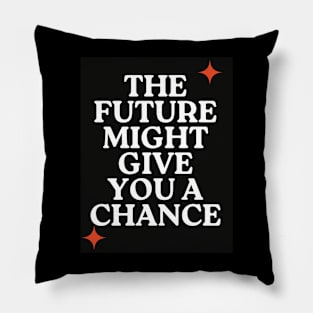 The future might give you a chance Pillow