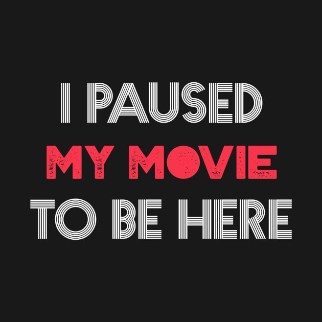 I Paused my Movie to be here by kendesigned