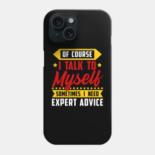 Of course, I Talk Myself Sometimes I need Expert Advice Phone Case