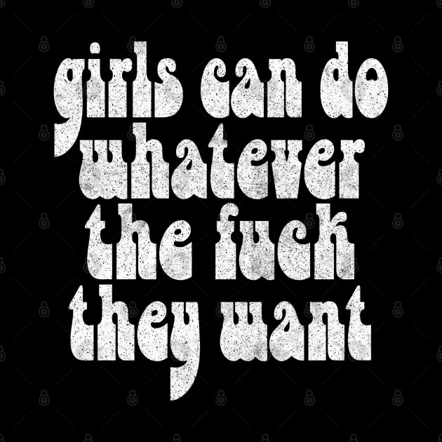 Girls Can Do Whatever The F*ck They Want - Feminist Statement Design by DankFutura