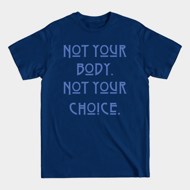 Disover Pro-Choice Not your body - Pro Choice - T-Shirt