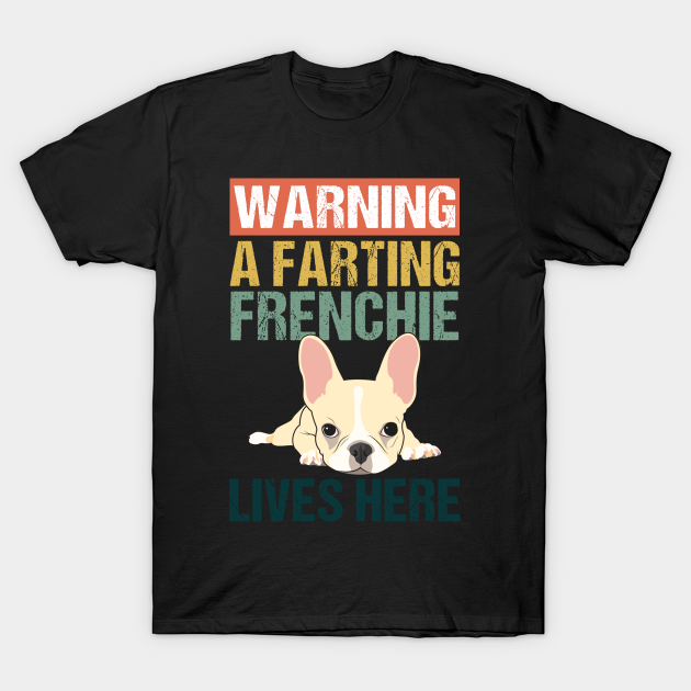 Warning A Farting Frenchie Lives Here - Frenchie - T-Shirt | TeePublic