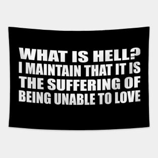 What is hell. I maintain that it is the suffering of being unable to love Tapestry