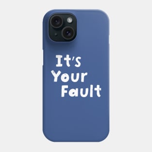 It's your fault Phone Case