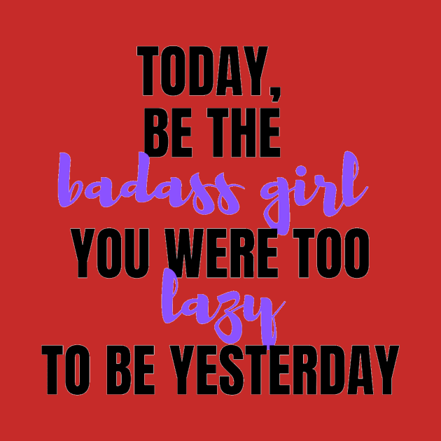 Be The Badass You Were Too Lazy To Be Yesterday by Lilustrations