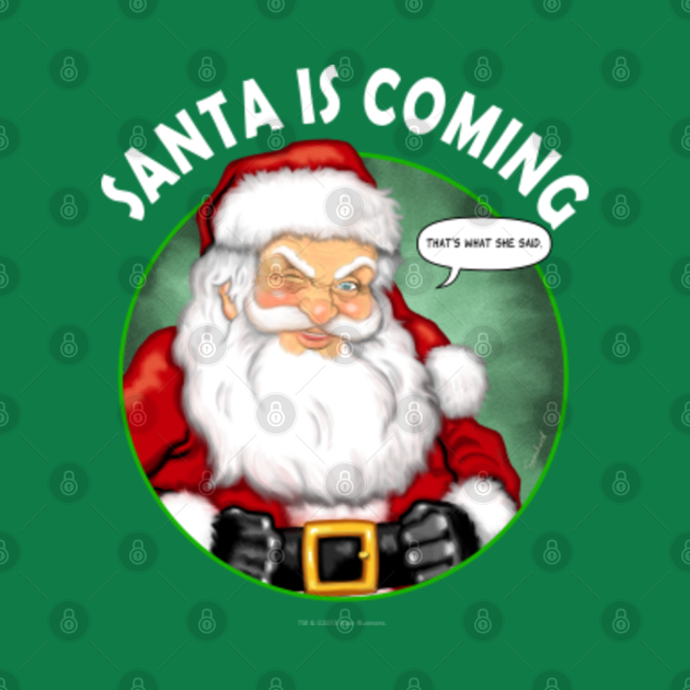 Santa Is Coming Thats What She Said Funny Christmas Thats What She Said T Shirt Teepublic 