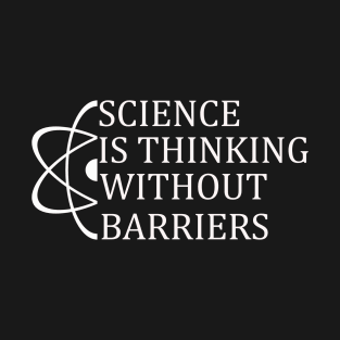 Science is thinking without barriers T-Shirt Sweater Hoodie Phone Case Coffee Mug Tablet Case Tee Birthday Gift T-Shirt