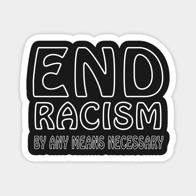 End racism by any means necessary Magnet by patrickadkins