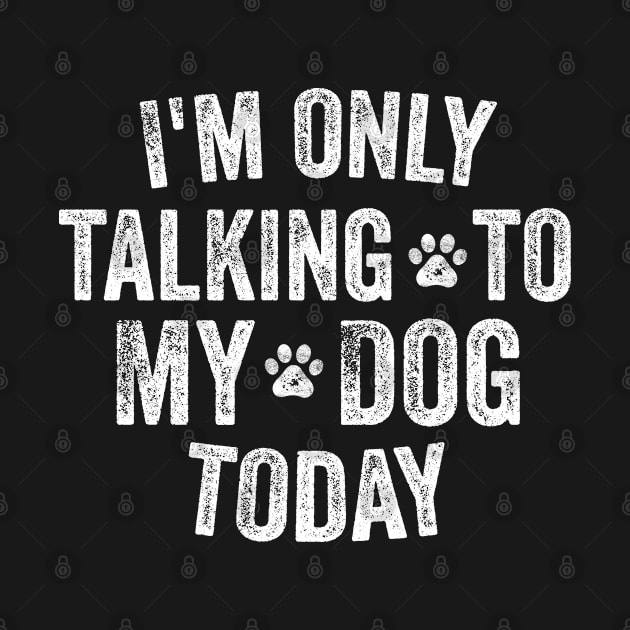 I'm Only Talking To My Dogs Today by stayilbee