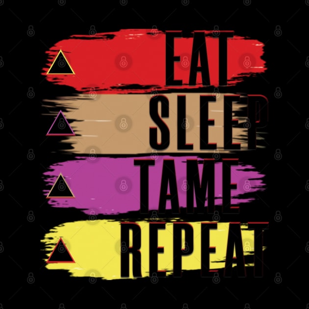 Eat Sleep Tame Repeat by TeeText