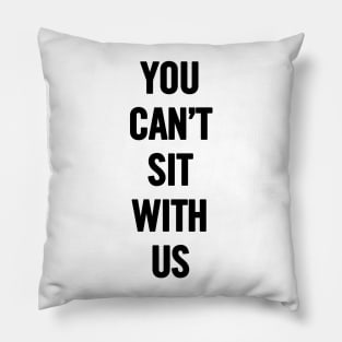 You Can't Sit With Us Pillow