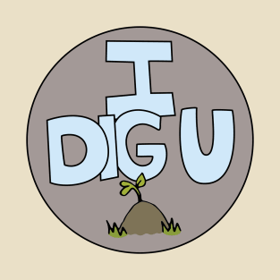 I DIG U illustrated funny dirt lover badge T-Shirt