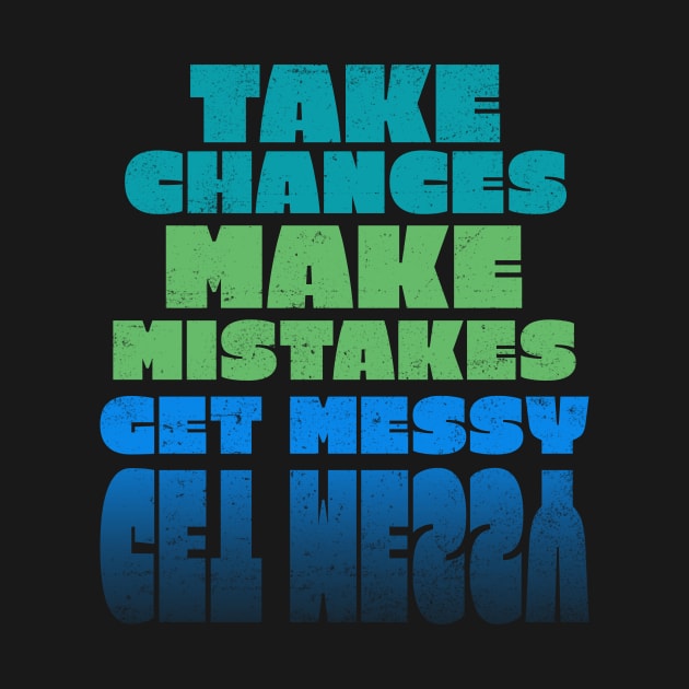 Take Chances Make Mistakes Get Messy by rizwanahmedr