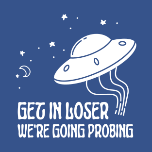 Get In Loser We're Going Probing Alien T-Shirt