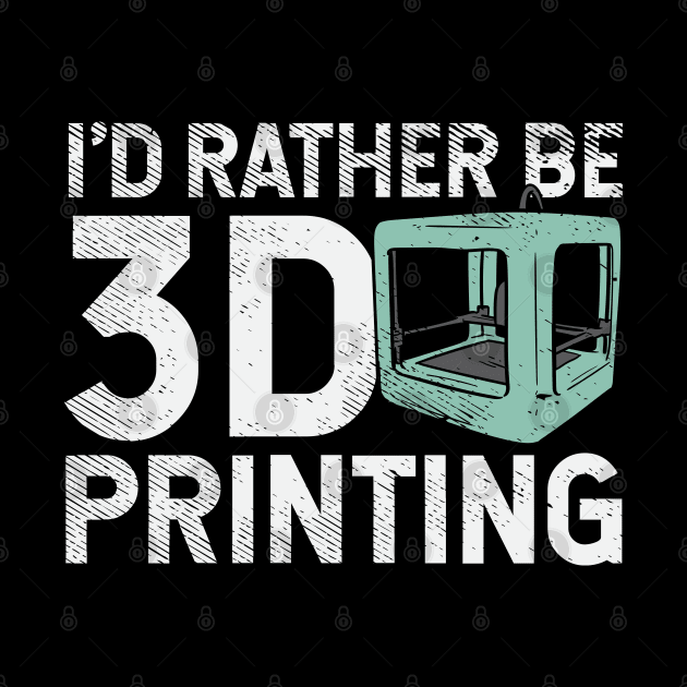 I'd Rather Be 3D Printing by maxdax