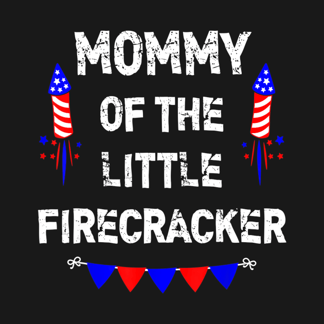 4th of July Birthday - Mom Mommy Of The Little Firecracker by Haley Tokey
