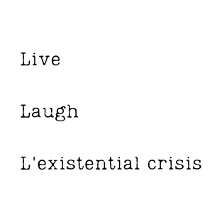 Live Laugh L'existential crisis T-Shirt