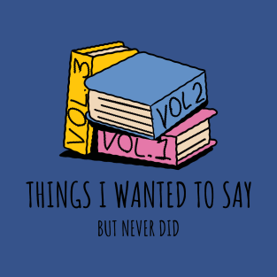 Things I wanted to say but never did T-Shirt