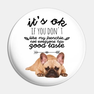 French Bulldog - It's ok if you don't like my Frenchie, not everyone has good taste Pin