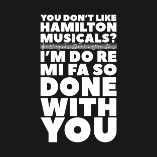 You don't like Hamilton musical? I'm do re mi fa so done with you T-Shirt