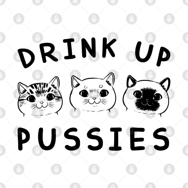 Drink up Pussies by graphicganga