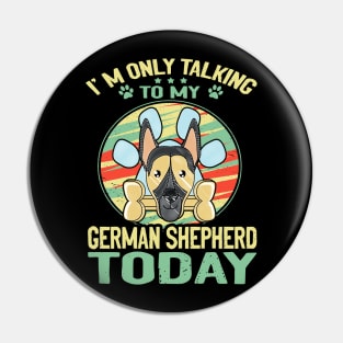 I'm Only Talking To My German Shepherd Today Pin