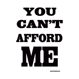 You can’t afford me T-Shirt