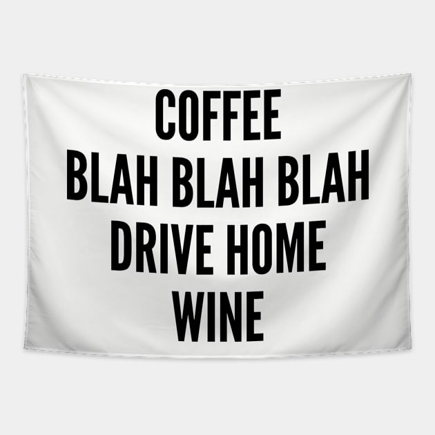 Cute - Coffee Blah Blah Blah Drive Home Wine - Funny Lifestyle Joke Statement Humor Slogan Tapestry by sillyslogans