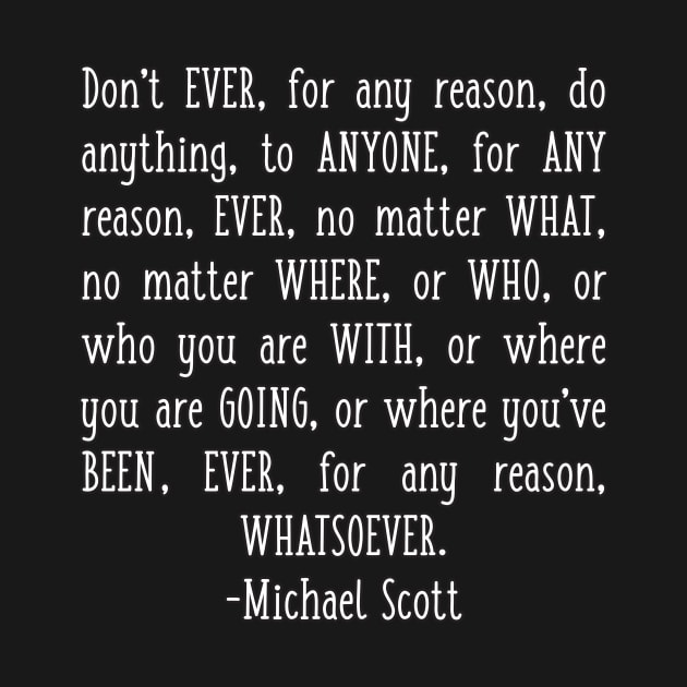 Michael Scott Quote Don't Ever for Any Reason Do Anything to Anyone by graphicbombdesigns