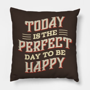 Today is the Perfect day to be Happy Pillow