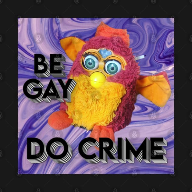 Furby - Be Gay Do Crime by DILLIGAFM8