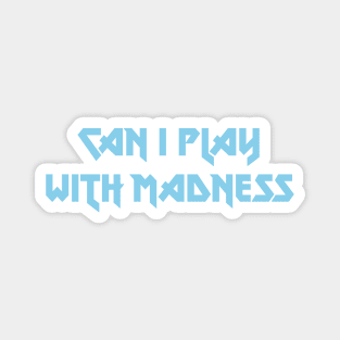 Can I Play With Madness, blue Magnet