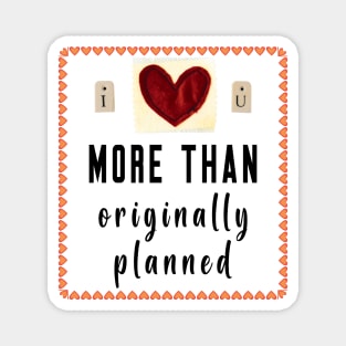 I Love You More Than Originally Planned Magnet