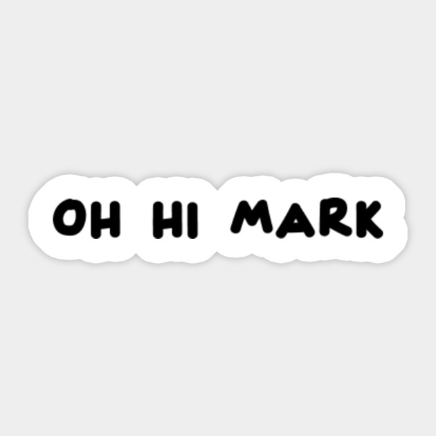 Oh Hi Mark Minimal Bad Movie Room Quote Funny Terrible Meme The