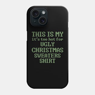 This Is My It's Too Hot For Ugly Christmas Sweaters Shirt Phone Case