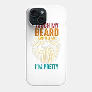 Touch My Beard And Tell Me I'm Pretty Phone Case