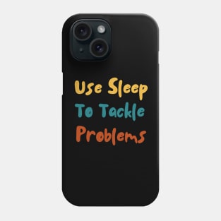 Use Sleep To Tackle Problems Phone Case