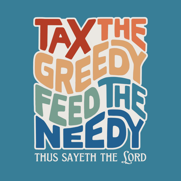 Tax the Greedy Feed the Needy Word Art by Left Of Center