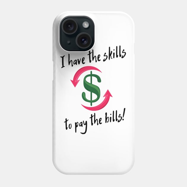 I have the skills to pay the bills! Phone Case by Life is Raph